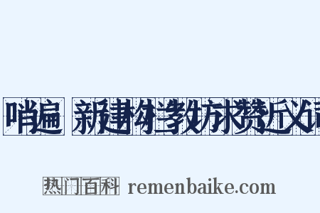 哨遍·新建构栏教坊求赞近义词是什么意思的图片